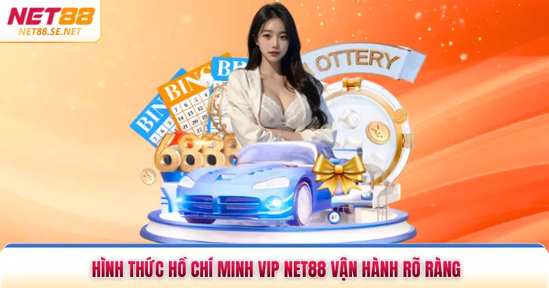 Hình thức Hồ Chí Minh Vip NET88 vận hành rõ ràng