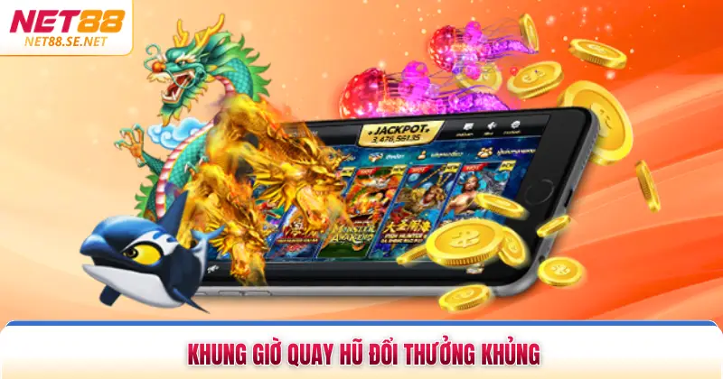 Khung giờ quay hũ đổi thưởng khủng