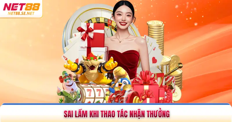 Sai lầm khi thao tác nhận thưởng