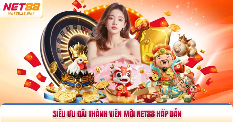 Siêu ưu đãi thành viên mới NET88 hấp dẫn